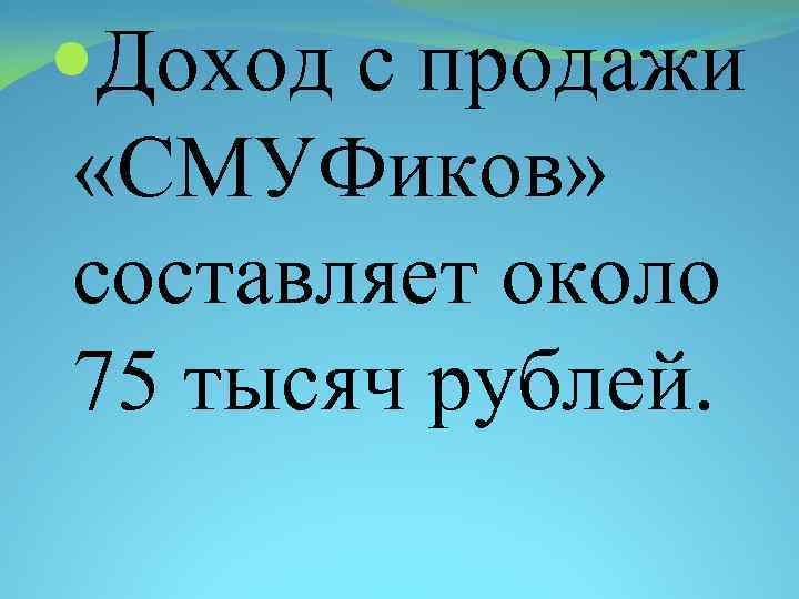  Доход с продажи «СМУФиков» составляет около 75 тысяч рублей. 