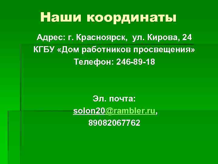 Наши координаты Адрес: г. Красноярск, ул. Кирова, 24 КГБУ «Дом работников просвещения» Телефон: 246