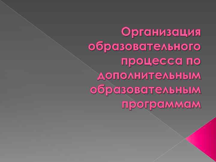 Организация образовательного процесса по дополнительным образовательным программам 