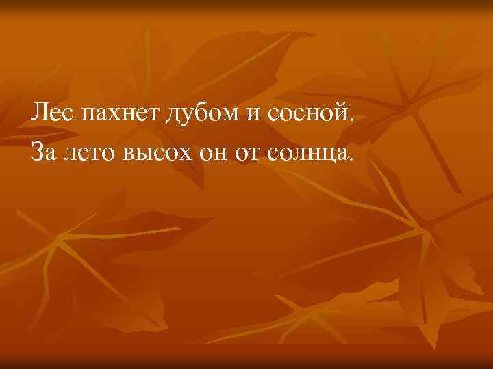 Лес пахнет дубом и сосной. За лето высох он от солнца. 