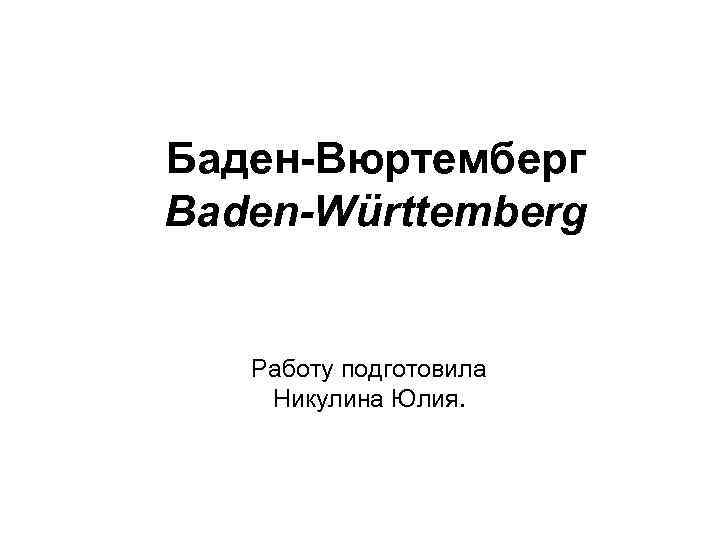 Баден-Вюртемберг Baden-Württemberg Работу подготовила Никулина Юлия. 