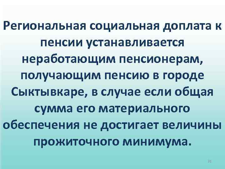 Региональная социальная доплата к пенсии устанавливается неработающим пенсионерам, получающим пенсию в городе Сыктывкаре, в