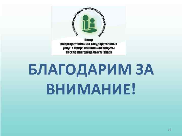 БЛАГОДАРИМ ЗА ВНИМАНИЕ! 36 