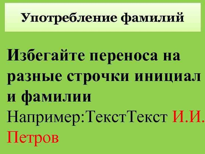 Употребление фамилий Избегайте переноса на разные строчки инициал и фамилии Например: Текст И. И.