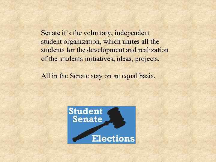 Senate it`s the voluntary, independent student organization, which unites all the students for the