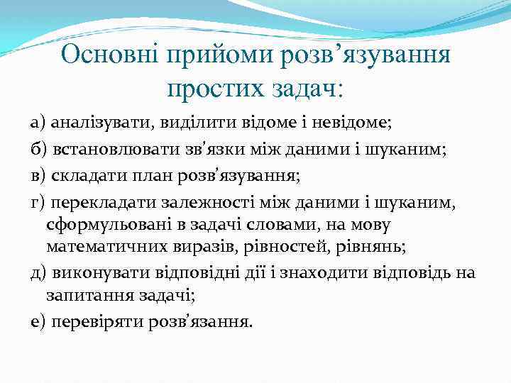 Основні прийоми розв’язування простих задач: а) аналізувати, виділити відоме і невідоме; б) встановлювати зв’язки