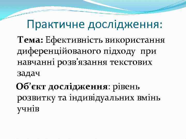 Практичне дослідження: Тема: Ефективність використання диференційованого підходу при навчанні розв’язання текстових задач Об’єкт дослідження: