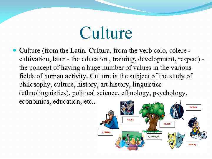 Culture (from the Latin. Cultura, from the verb colo, colere cultivation, later - the