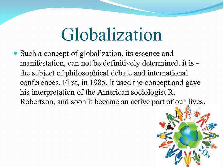 Globalization Such a concept of globalization, its essence and manifestation, can not be definitively