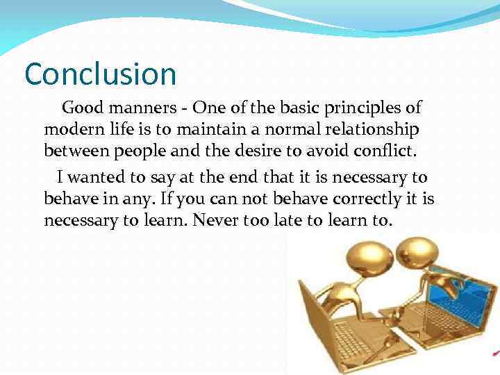 Conclusion Good manners - One of the basic principles of modern life is to