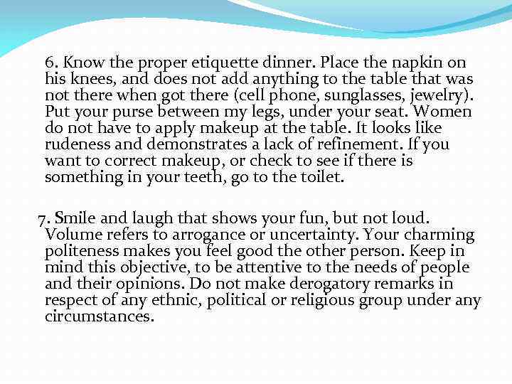 6. Know the proper etiquette dinner. Place the napkin on his knees, and does