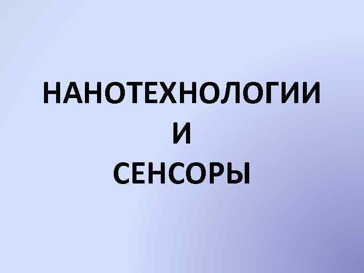 НАНОТЕХНОЛОГИИ И СЕНСОРЫ 