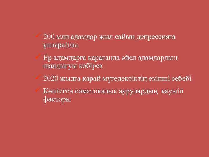 ü 200 млн адамдар жыл сайын депрессияға ұшырайды ü Ер адамдарға қарағанда әйел адамдардың