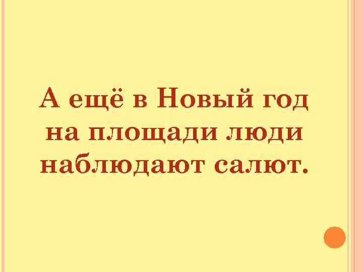 А ещё в Новый год на площади люди наблюдают салют. 