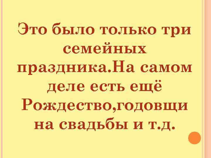 Это было только три семейных праздника. На самом деле есть ещё Рождество, годовщи на