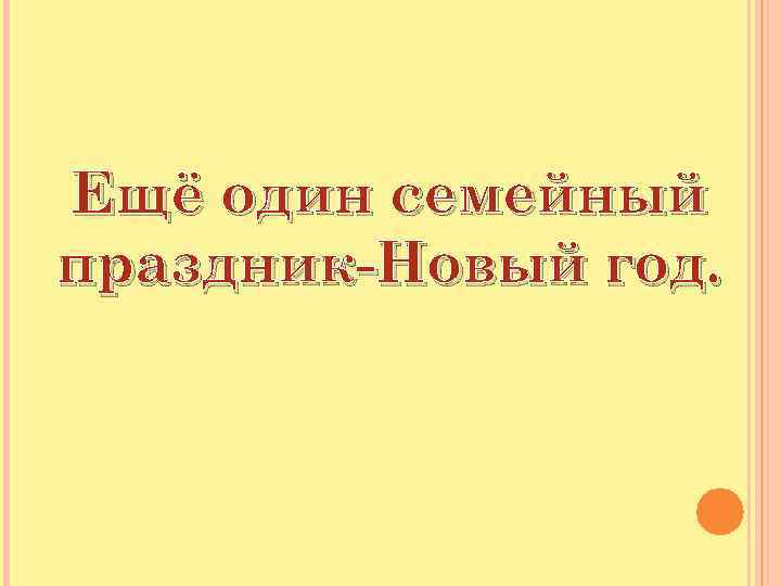 Ещё один семейный праздник-Новый год. 