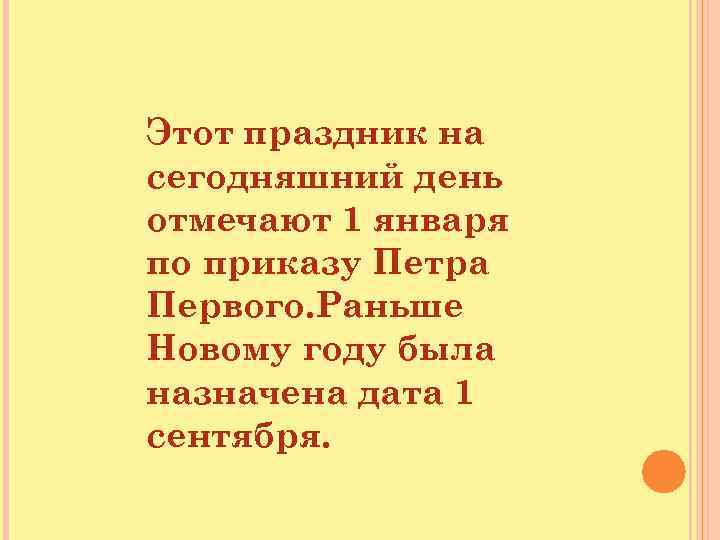 Этот праздник на сегодняшний день отмечают 1 января по приказу Петра Первого. Раньше Новому