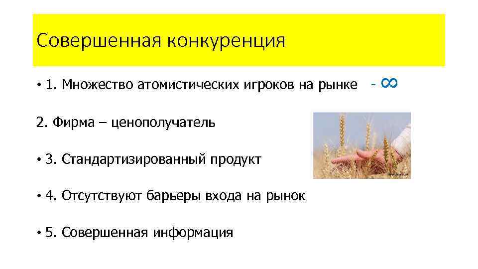 Совершенная конкуренция • 1. Множество атомистических игроков на рынке - ∞ 2. Фирма –