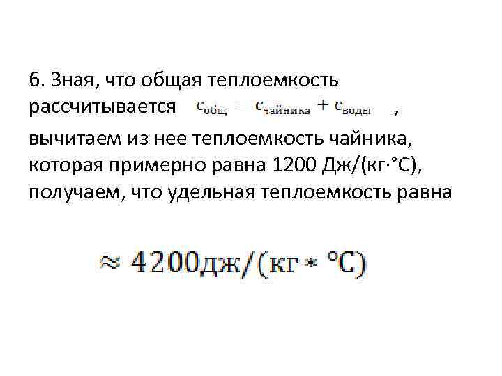 6. Зная, что общая теплоемкость рассчитывается , вычитаем из нее теплоемкость чайника, которая примерно