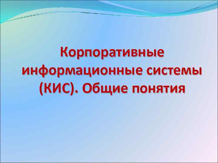 Корпоративные информационные системы (КИС). Общие понятия 
