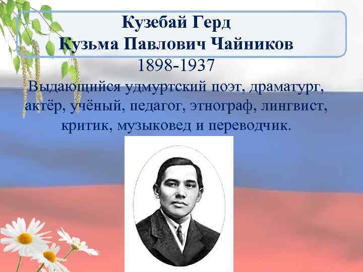 Кузебай Герд Кузьма Павлович Чайников 1898 -1937 Выдающийся удмуртский поэт, драматург, актёр, учёный, педагог,