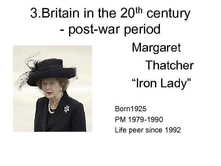 th 20 3. Britain in the century - post-war period Margaret Thatcher “Iron Lady”