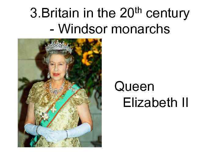 th 20 3. Britain in the century - Windsor monarchs Queen Elizabeth II 