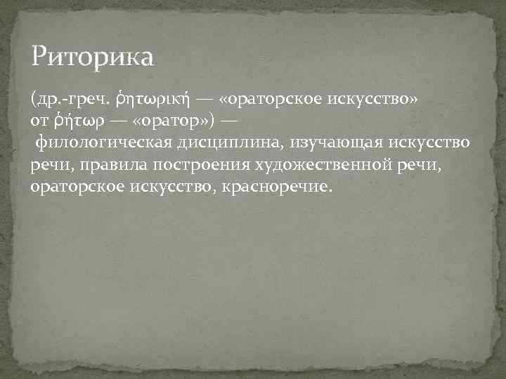 Риторика (др. -греч. ῥητωρική — «ораторское искусство» от ῥήτωρ — «оратор» ) — филологическая