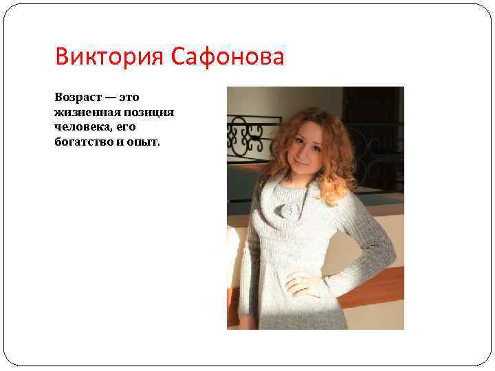 Виктория Сафонова Возраст — это жизненная позиция человека, его богатство и опыт. 