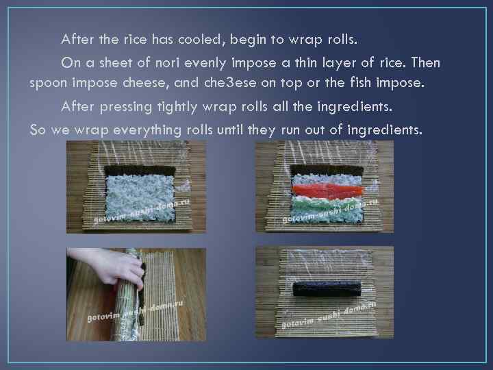 After the rice has cooled, begin to wrap rolls. On a sheet of nori