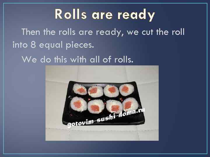 Rolls are ready Then the rolls are ready, we cut the roll into 8