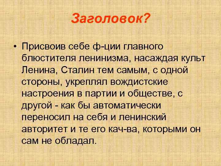 Заголовок? • Присвоив себе ф-ции главного блюстителя ленинизма, насаждая культ Ленина, Сталин тем самым,