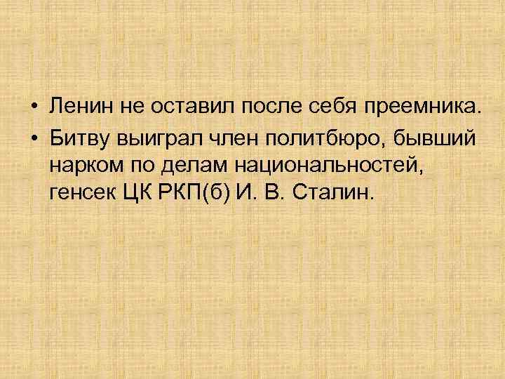  • Ленин не оставил после себя преемника. • Битву выиграл член политбюро, бывший