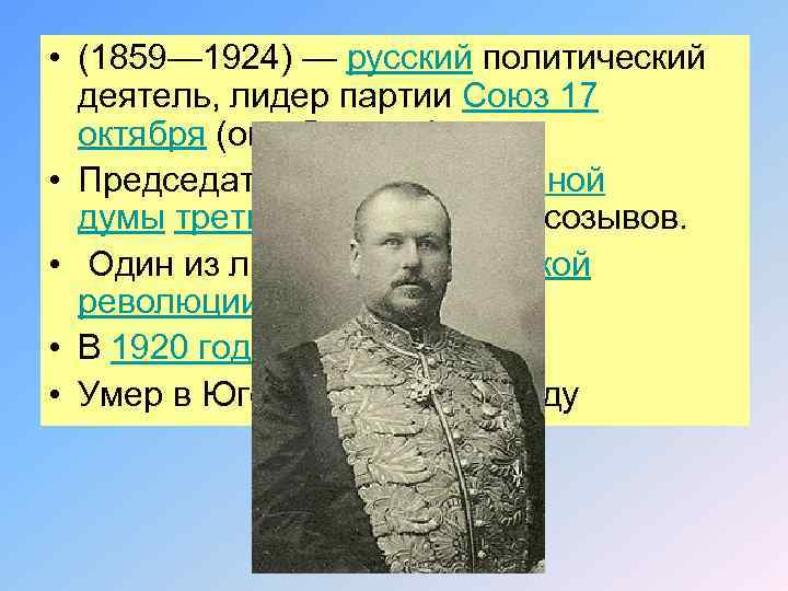  • (1859— 1924) — русский политический деятель, лидер партии Союз 17 октября (октябристов);