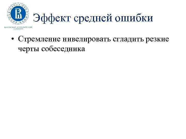 Эффект средней ошибки • Стремление нивелировать сгладить резкие черты собеседника 