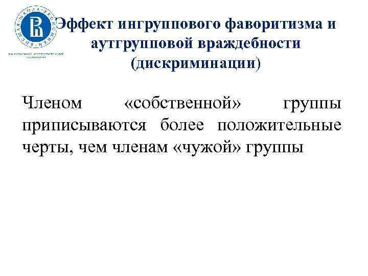 Эффект ингруппового фаворитизма и аутгрупповой враждебности (дискриминации) Членом «собственной» группы приписываются более положительные черты,