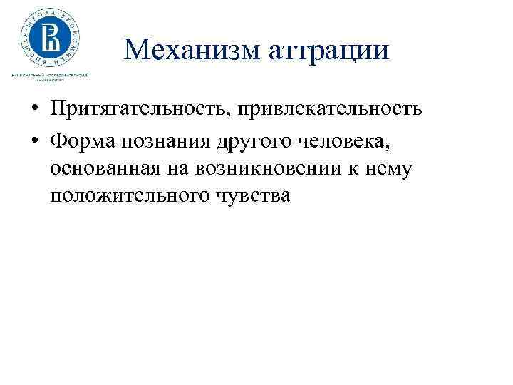 Механизм аттрации • Притягательность, привлекательность • Форма познания другого человека, основанная на возникновении к