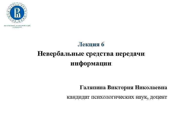 Лекция 6 Невербальные средства передачи информации Галяпина Виктория Николаевна кандидат психологических наук, доцент 