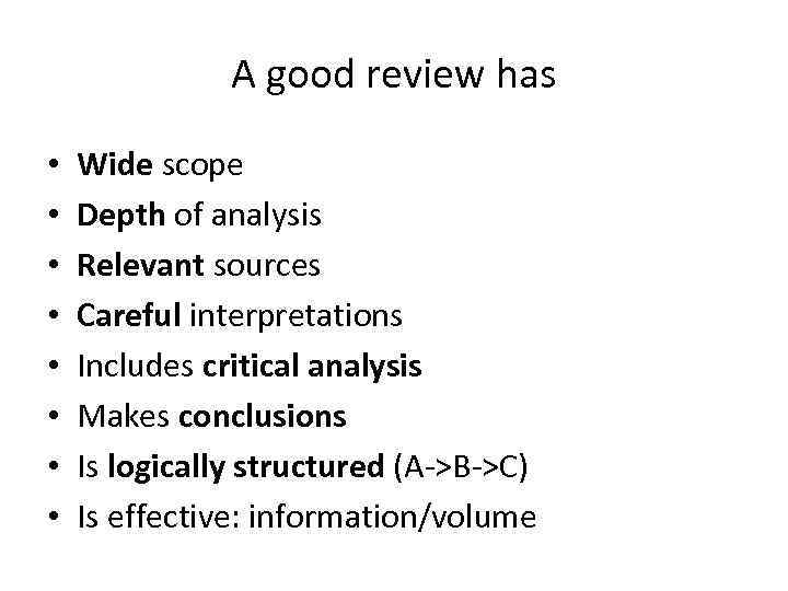 A good review has • • Wide scope Depth of analysis Relevant sources Careful