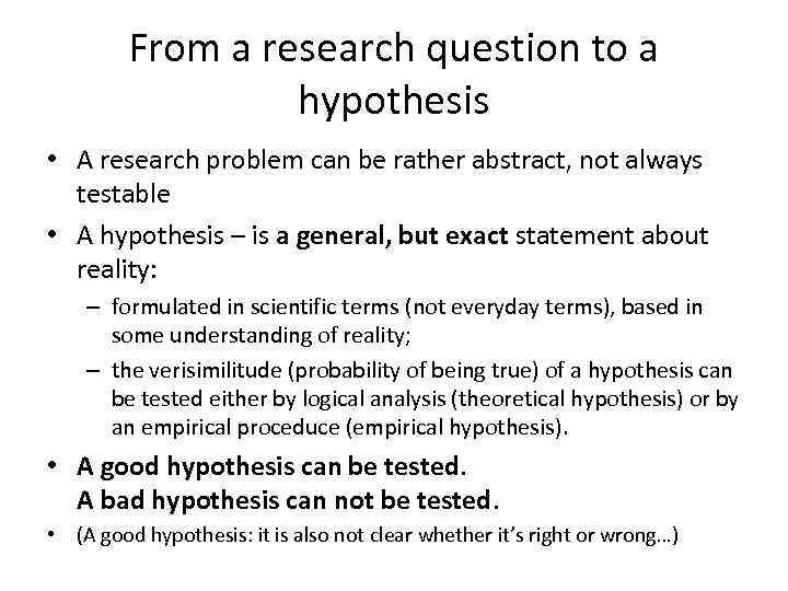 From a research question to a hypothesis • A research problem can be rather