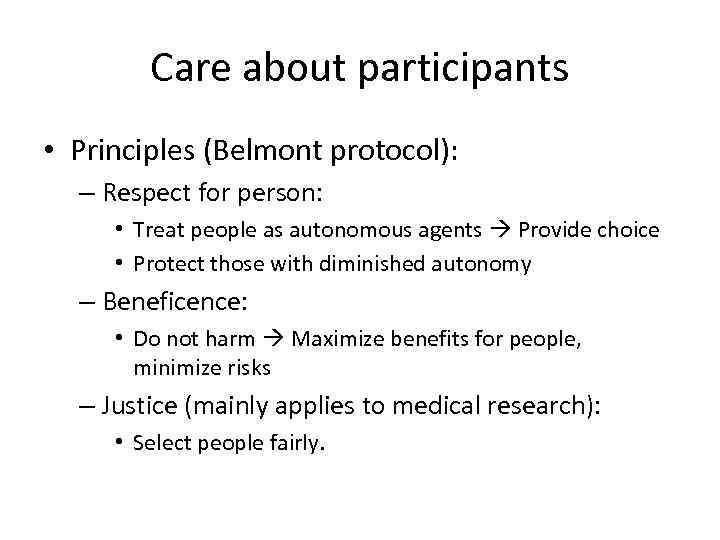 Care about participants • Principles (Belmont protocol): – Respect for person: • Treat people