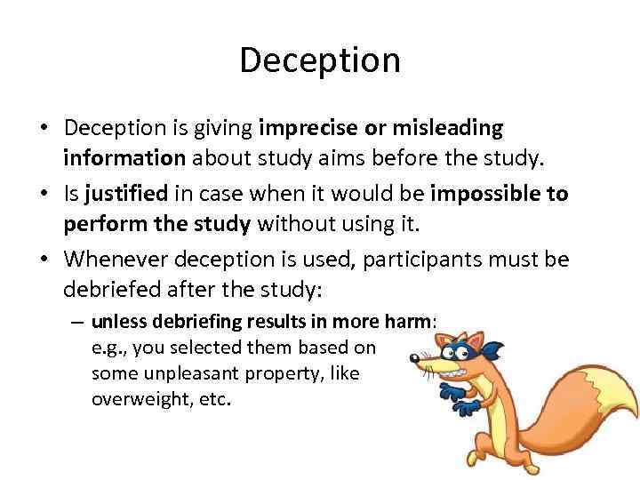 Deception • Deception is giving imprecise or misleading information about study aims before the