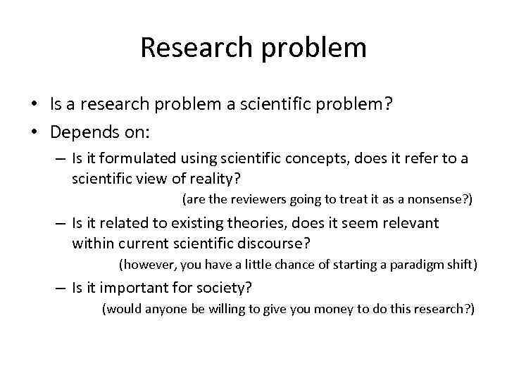 Research problem • Is a research problem a scientific problem? • Depends on: –