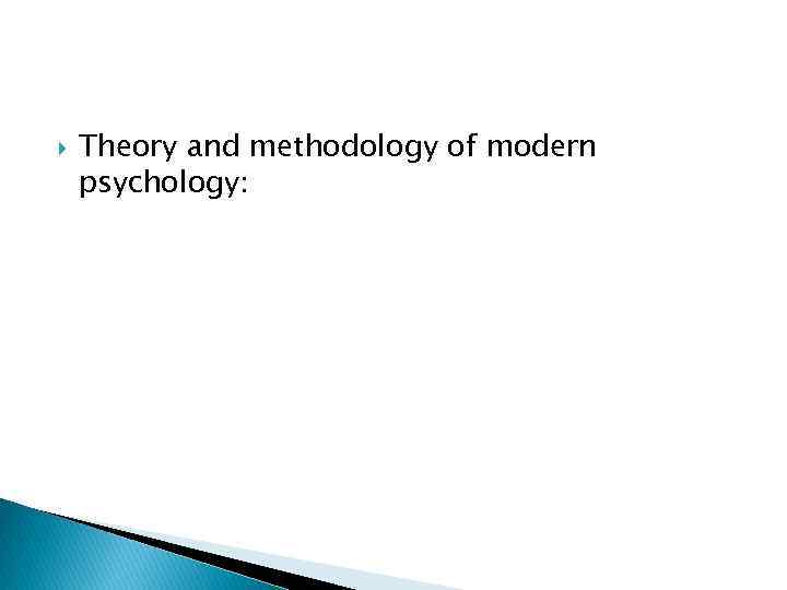  Theory and methodology of modern psychology: 