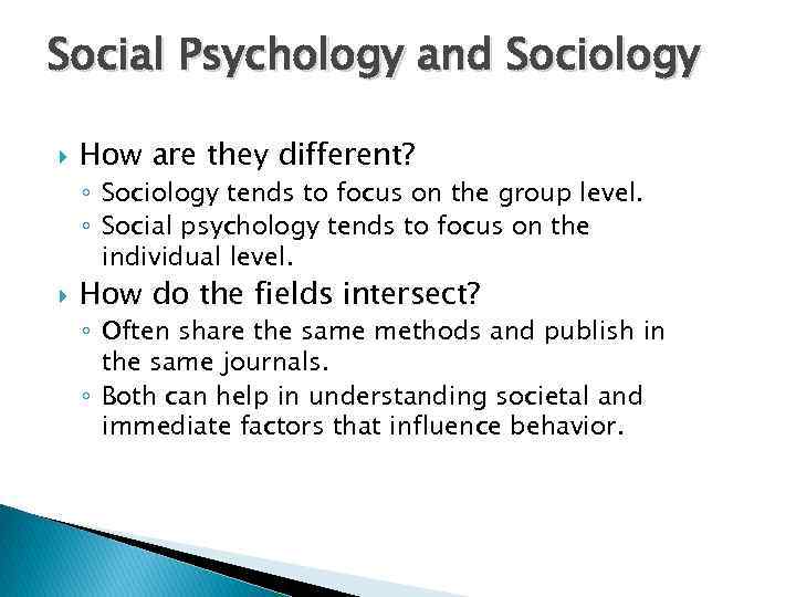 Social Psychology and Sociology How are they different? ◦ Sociology tends to focus on