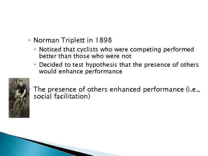 ◦ Norman Triplett in 1898 Noticed that cyclists who were competing performed better than