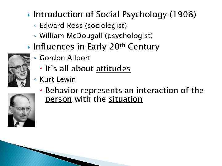  Introduction of Social Psychology (1908) ◦ Edward Ross (sociologist) ◦ William Mc. Dougall