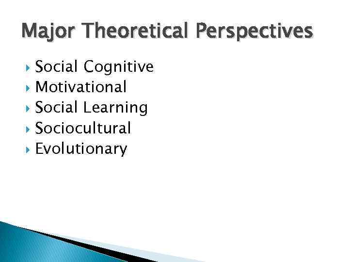 Major Theoretical Perspectives Social Cognitive Motivational Social Learning Sociocultural Evolutionary 