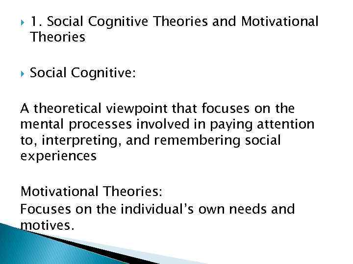  1. Social Cognitive Theories and Motivational Theories Social Cognitive: A theoretical viewpoint that