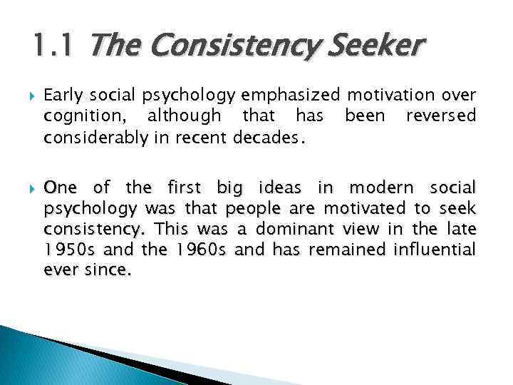 1. 1 The Consistency Seeker Early social psychology emphasized motivation over cognition, although that